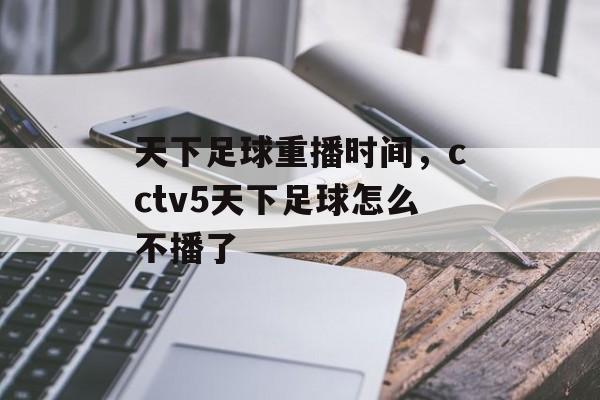 天下足球重播时间，cctv5天下足球怎么不播了-第1张图片-