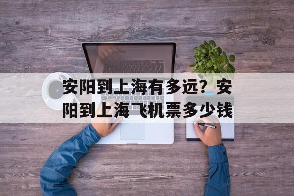 安阳到上海有多远？安阳到上海飞机票多少钱-第1张图片-