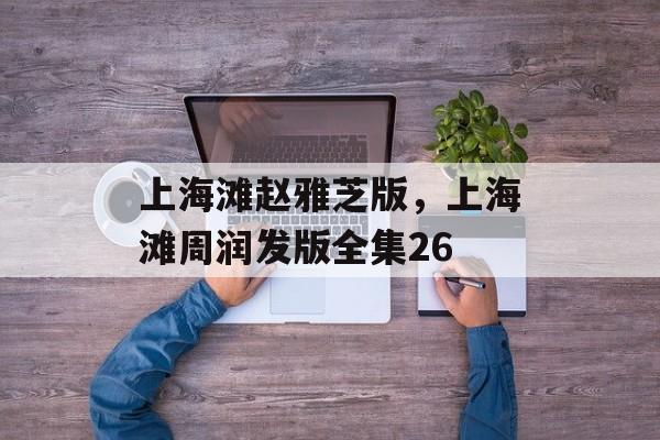 上海滩赵雅芝版，上海滩周润发版全集26-第1张图片-