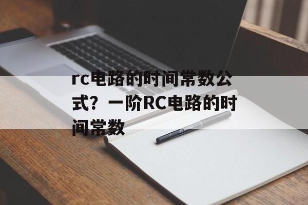rc电路的时间常数公式？一阶RC电路的时间常数-第1张图片-