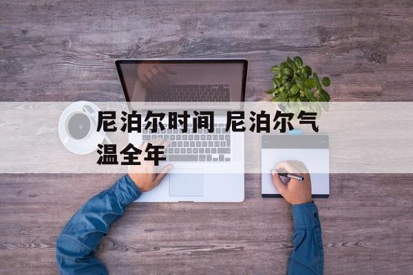 尼泊尔时间 尼泊尔气温全年-第1张图片-