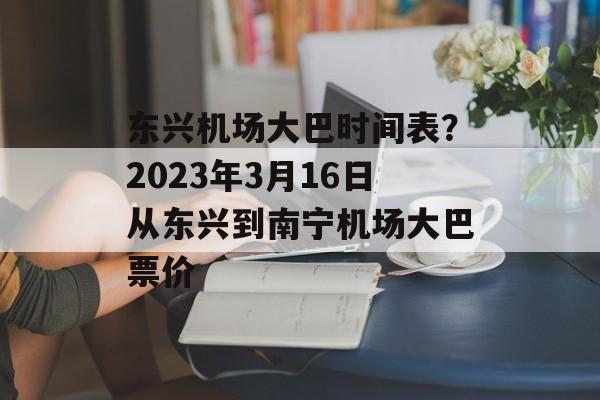 东兴机场大巴时间表？2023年3月16日从东兴到南宁机场大巴票价-第1张图片-