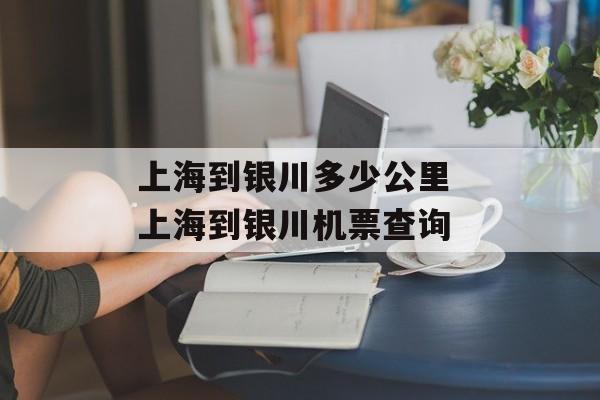 上海到银川多少公里 上海到银川机票查询-第1张图片-