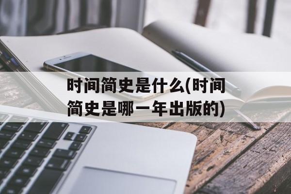 时间简史是什么(时间简史是哪一年出版的)-第1张图片-