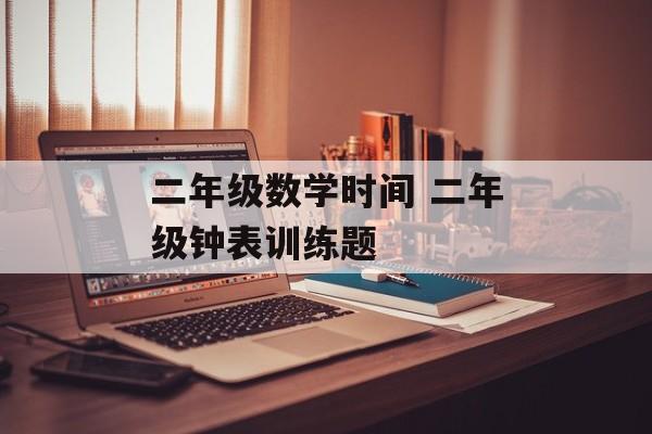 二年级数学时间 二年级钟表训练题-第1张图片-