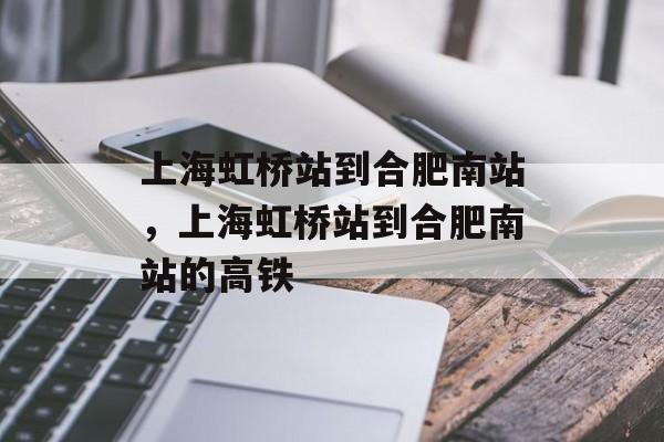 上海虹桥站到合肥南站，上海虹桥站到合肥南站的高铁-第1张图片-