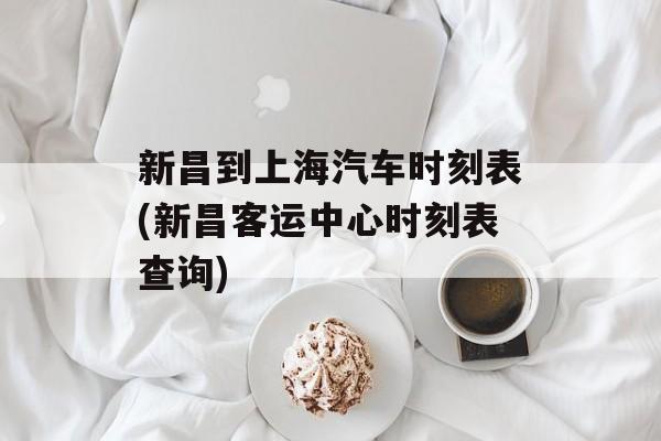 新昌到上海汽车时刻表(新昌客运中心时刻表查询)-第1张图片-