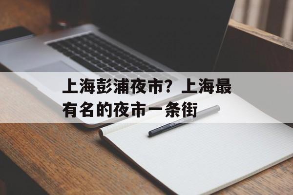 上海彭浦夜市？上海最有名的夜市一条街-第1张图片-