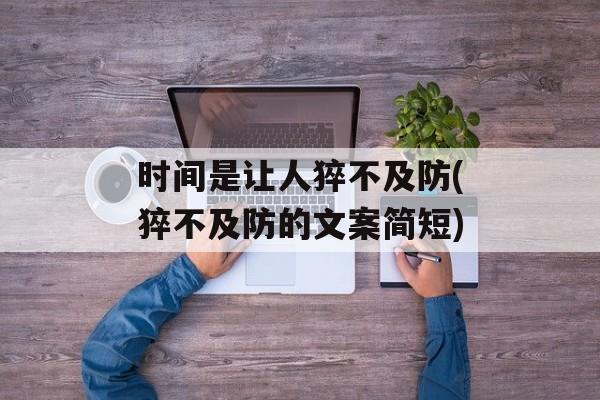 时间是让人猝不及防(猝不及防的文案简短)-第1张图片-