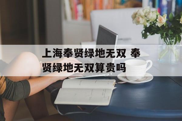 上海奉贤绿地无双 奉贤绿地无双算贵吗-第1张图片-