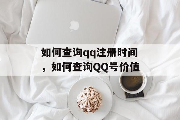 如何查询qq注册时间，如何查询QQ号价值-第1张图片-