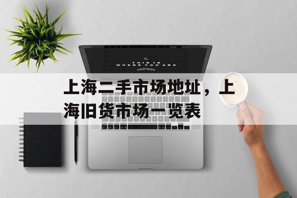 上海二手市场地址，上海旧货市场一览表-第1张图片-
