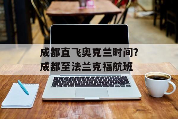 成都直飞奥克兰时间？成都至法兰克福航班-第1张图片-