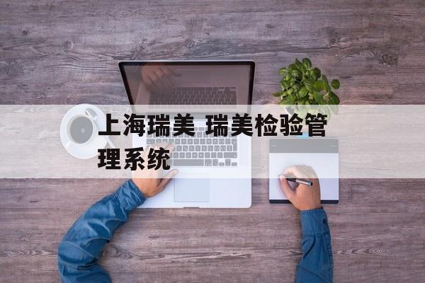 上海瑞美 瑞美检验管理系统-第1张图片-