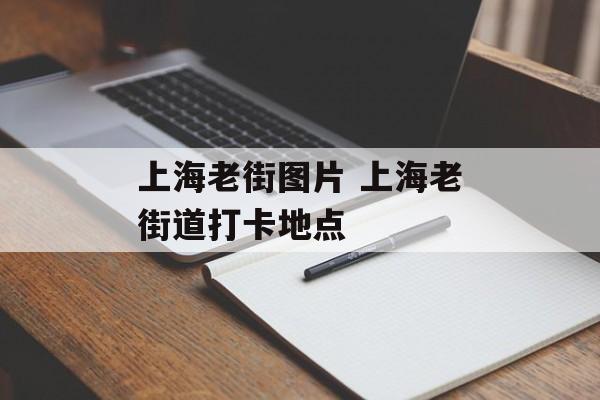 上海老街图片 上海老街道打卡地点-第1张图片-