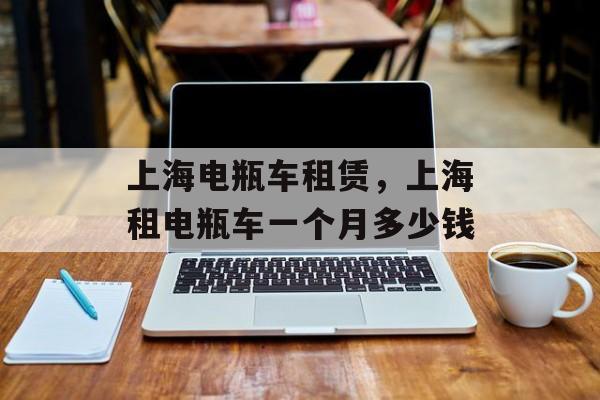 上海电瓶车租赁，上海租电瓶车一个月多少钱-第1张图片-