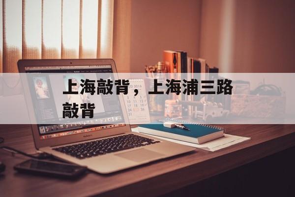 上海敲背，上海浦三路敲背-第1张图片-