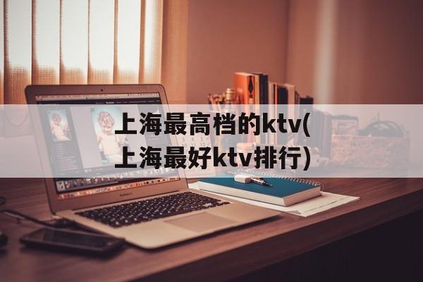 上海最高档的ktv(上海最好ktv排行)-第1张图片-