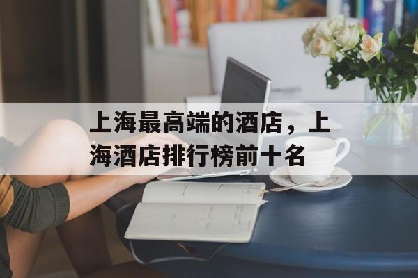 上海最高端的酒店，上海酒店排行榜前十名-第1张图片-