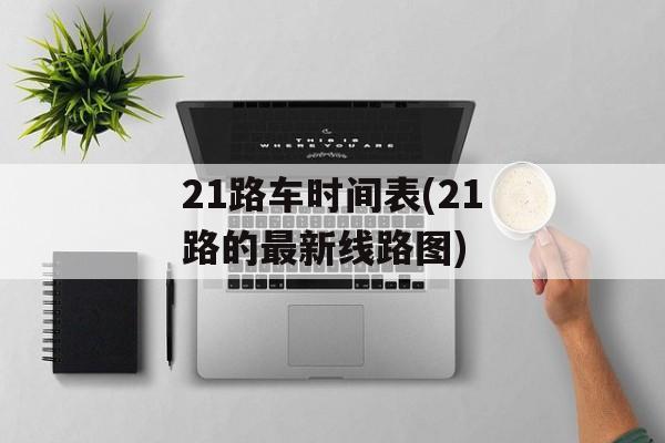 21路车时间表(21路的最新线路图)-第1张图片-