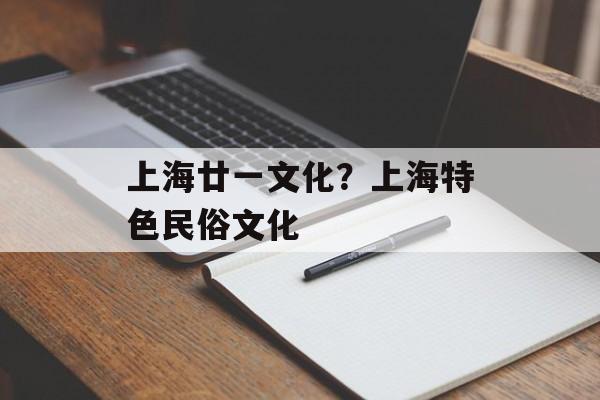 上海廿一文化？上海特色民俗文化-第1张图片-
