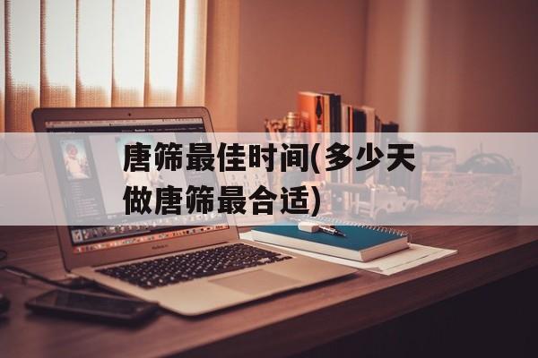 唐筛最佳时间(多少天做唐筛最合适)-第1张图片-