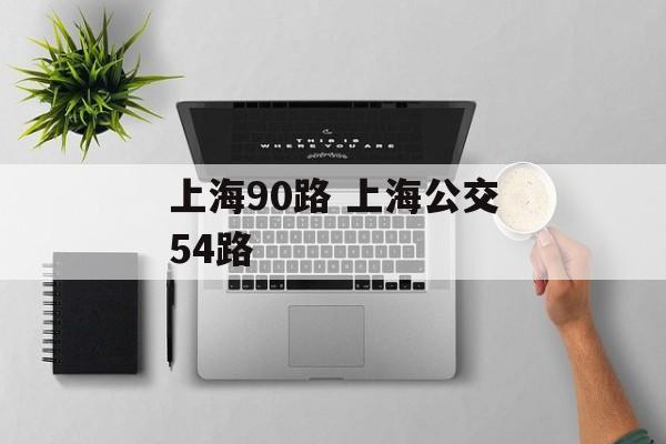 上海90路 上海公交54路-第1张图片-