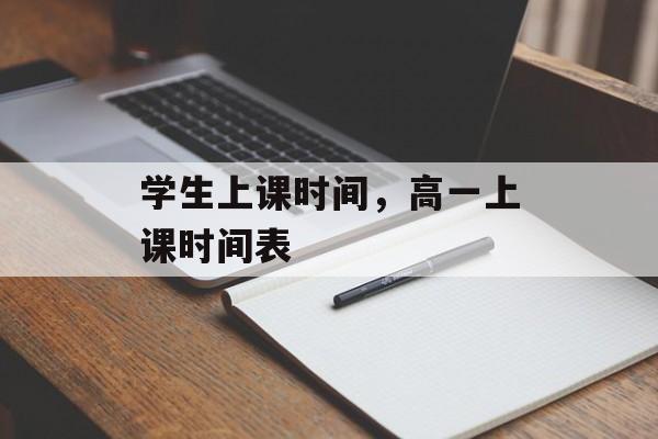 学生上课时间，高一上课时间表-第1张图片-