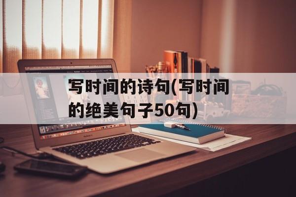 写时间的诗句(写时间的绝美句子50句)-第1张图片-