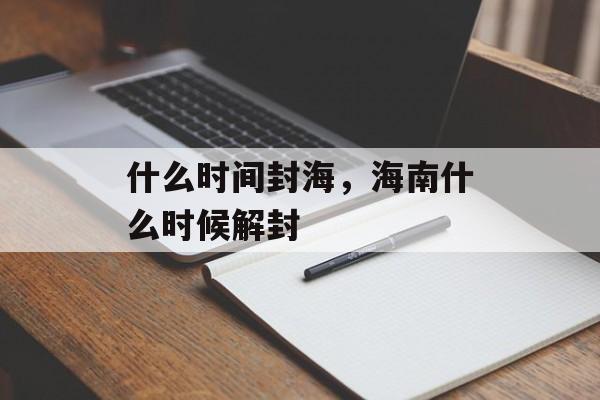 什么时间封海，海南什么时候解封-第1张图片-