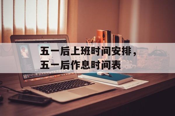 五一后上班时间安排，五一后作息时间表-第1张图片-