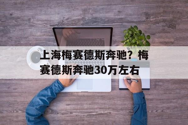 上海梅赛德斯奔驰？梅赛德斯奔驰30万左右-第1张图片-