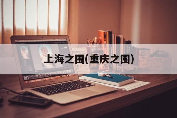 上海之围(重庆之围)-第1张图片-