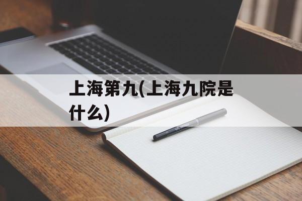 上海第九(上海九院是什么)-第1张图片-