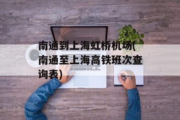 南通到上海虹桥机场(南通至上海高铁班次查询表)-第1张图片-