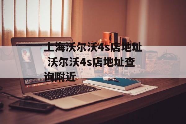 上海沃尔沃4s店地址 沃尔沃4s店地址查询附近-第1张图片-