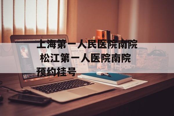 上海第一人民医院南院 松江第一人医院南院预约挂号-第1张图片-
