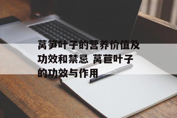 莴笋叶子的营养价值及功效和禁忌 莴苣叶子的功效与作用-第1张图片-
