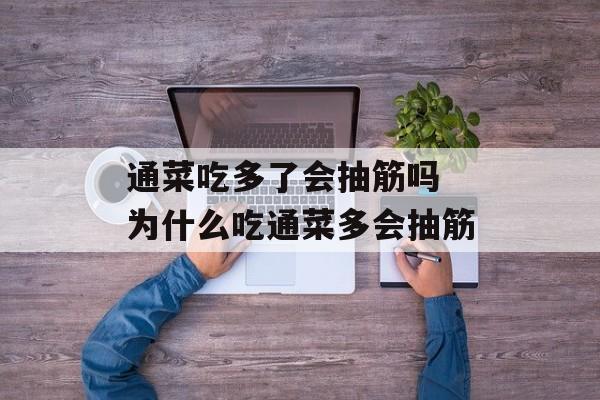 通菜吃多了会抽筋吗 为什么吃通菜多会抽筋-第1张图片-