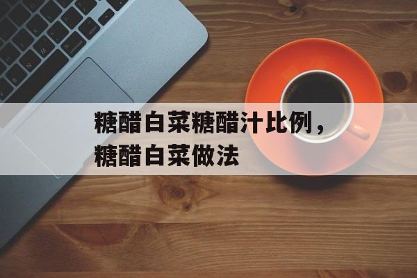 糖醋白菜糖醋汁比例，糖醋白菜做法-第1张图片-