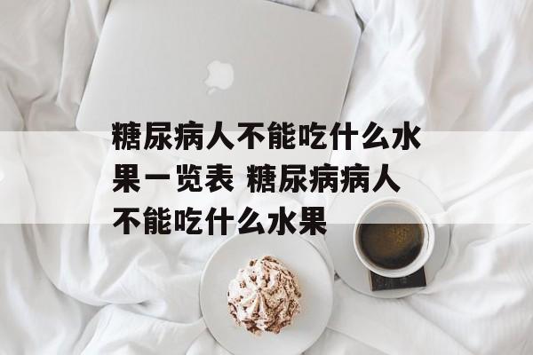 糖尿病人不能吃什么水果一览表 糖尿病病人不能吃什么水果-第1张图片-