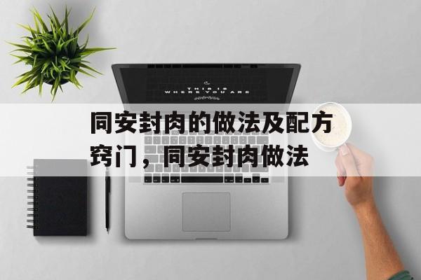 同安封肉的做法及配方窍门，同安封肉做法-第1张图片-