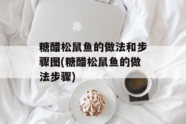 糖醋松鼠鱼的做法和步骤图(糖醋松鼠鱼的做法步骤)-第1张图片-