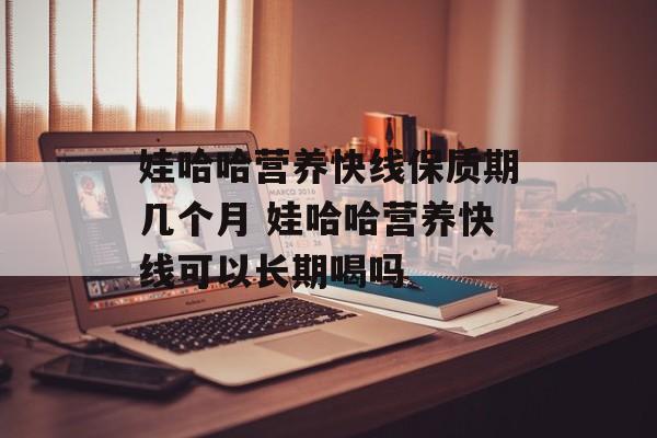 娃哈哈营养快线保质期几个月 娃哈哈营养快线可以长期喝吗-第1张图片-