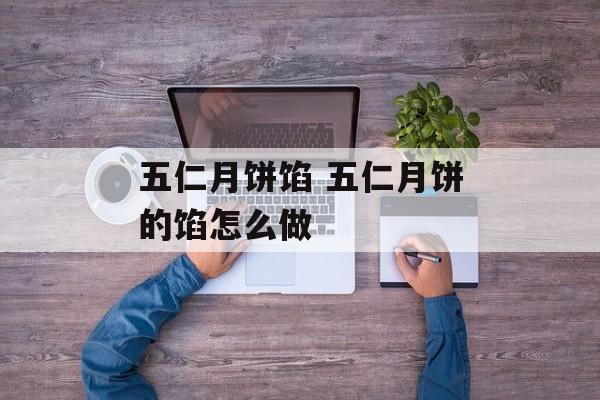五仁月饼馅 五仁月饼的馅怎么做-第1张图片-