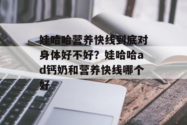 娃哈哈营养快线到底对身体好不好？娃哈哈ad钙奶和营养快线哪个好-第1张图片-