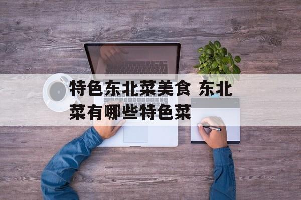 特色东北菜美食 东北菜有哪些特色菜-第1张图片-