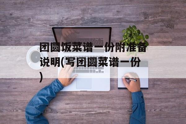 团圆饭菜谱一份附准备说明(写团圆菜谱一份)-第1张图片-