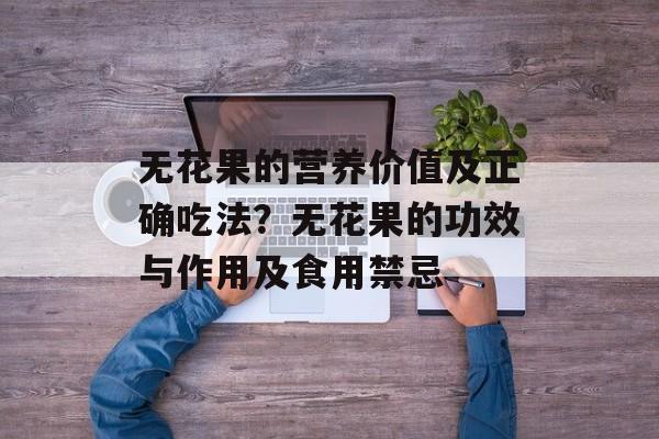 无花果的营养价值及正确吃法？无花果的功效与作用及食用禁忌-第1张图片-