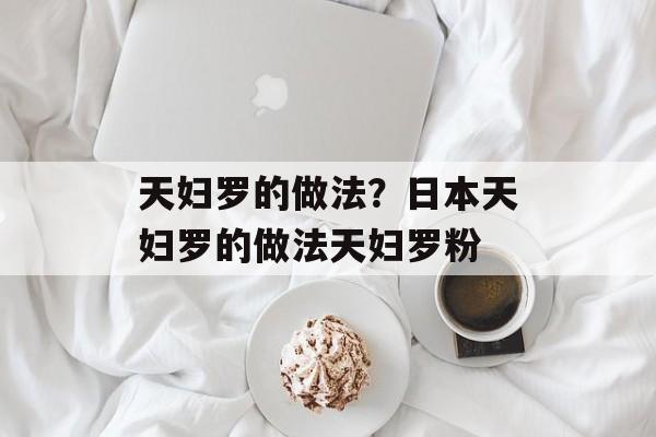 天妇罗的做法？日本天妇罗的做法天妇罗粉-第1张图片-